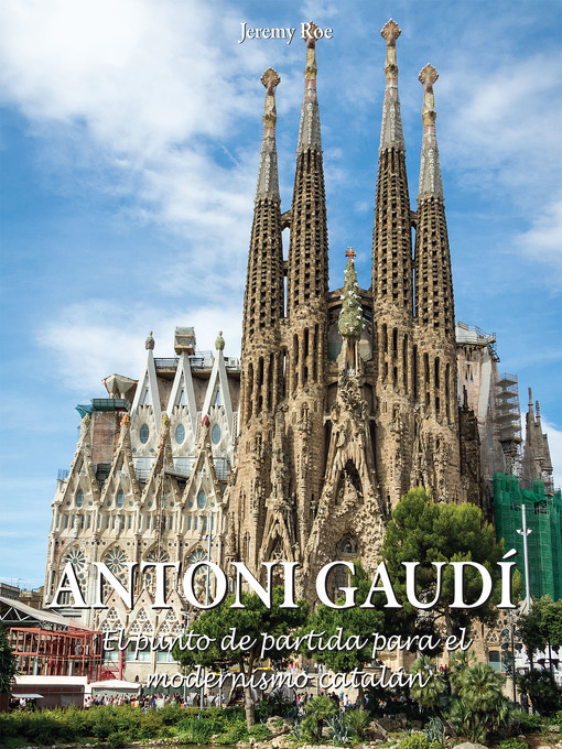 Title details for Antoni Gaudí--El punto de partida para el modernismo catalán by Jeremy Roe - Wait list